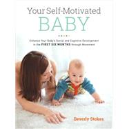 Your Self-Motivated Baby Enhance Your Baby's Social and Cognitive Development in the First Six Months through Movement by Stokes, Beverly; Verny, Thomas R., 9781583949573