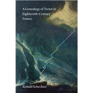 A Genealogy of Terror in Eighteenth-century France by Schechter, Ronald, 9780226499574