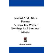 Islaford and Other Poems : A Book for Winter Evenings and Summer Moods by Murray, George, 9781432699574