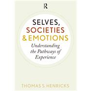 Selves, Societies, and Emotions: Understanding the Pathways of Experience by Henricks,Thomas S., 9781594519574