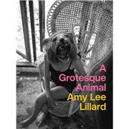 A Grotesque Animal by Amy Lee Lillard, 9781609389574