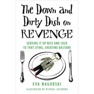 The Down and Dirty Dish on Revenge Serving It Up Nice and Cold to That Lying, Cheating Bastard by Nagorski, Eva, 9780312379575