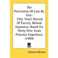 Prevention of Loss by Fire : Fifty Years' Record of Factory Mutual Insurance, Based on Thirty-Five Years Personal Experience (1900) by Atkinson, Edward, 9780548619575