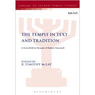 The Temple in Text and Tradition A Festschrift in Honour of Robert Hayward by McLay, R. Timothy; Grabbe, Lester L., 9780567669575