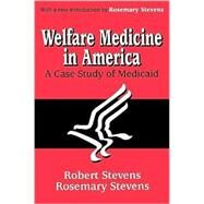 Welfare Medicine in America: A Case Study of Medicaid by Stevens,Rosemary A., 9780765809575