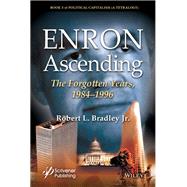 Enron Ascending The Forgotten Years, 1984-1996 by Bradley, Robert L., 9781118549575