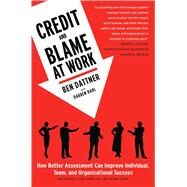 Credit and Blame at Work How Better Assessment Can Improve Individual, Team and Organizational Success by Dattner, Ben; Dahl, Darren, 9781439169575