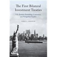 The First Bilateral Investment Treaties U.S. Postwar Friendship, Commerce, and Navigation Treaties by Vandevelde, Kenneth J., 9780190679576