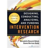 Designing, Conducting, Analyzing and Funding Intervention Research: A Practical Guide for Success by Melnyk, Bernadette, 9780826109576