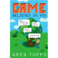 The Game Believes in You How Digital Play Can Make Our Kids Smarter by Toppo, Greg, 9781137279576