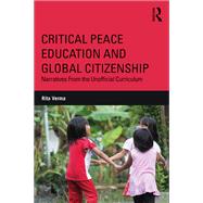 Critical Peace Education and Global Citizenship: Narratives From the Unofficial Curriculum by Verma; Rita, 9781138649576