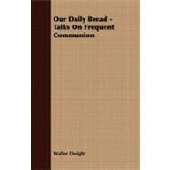 Our Daily Bread - Talks on Frequent Communion by Dwight, Walter, 9781409769576