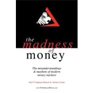 The Madness of Money: The Misunderstanding & Mayhem of Modern Money Markets by Chapman-blench, Neil F; Crooks, Alistair, 9781467879576