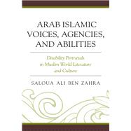 Arab Islamic Voices, Agencies, and Abilities Disability Portrayals in Muslim World Literature and Culture by Ben Zahra, Saloua Ali, 9781498569576