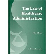 The Law of Healthcare Administration by Showalter, J. Stuart, 9781567939576