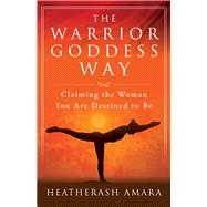 The Warrior Goddess Way by Amara, Heatherash, 9781938289576