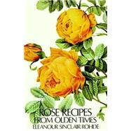 Rose Recipes from Olden Times by Rohde, Eleanour Sinclair, 9780486229577
