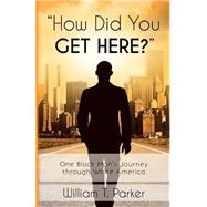 How Did You Get Here? by Parker, William T., 9781507839577