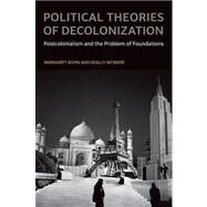 Political Theories of Decolonization : Postcolonialism and the Problem of Foundations by Kohn, Margaret; McBride, Keally, 9780195399578