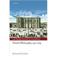 French Philosophy, 1572-1675 by Clarke, Desmond M., 9780198749578