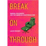 Break On Through Radical Psychiatry and the American Counterculture by Richert, Lucas, 9780262539579