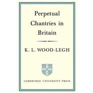 Perpetual Chantries in Britain by K. L. Wood-Legh, 9780521089579