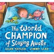 The World Champion of Staying Awake by Taylor, Sean; Liao, Jimmy, 9780763649579