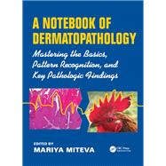 A Notebook of  Dermatopathology: Mastering the Basics, Pattern recognition, and Key Pathologic Findings by Miteva; Mariya, 9781482219579