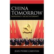 China Tomorrow Democracy or Dictatorship? by Cabestan, Jean-Pierre, 9781538129579
