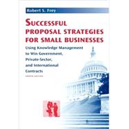 Successful Proposal Strategies For Small Businesses by Frey, Robert S., 9781580539579