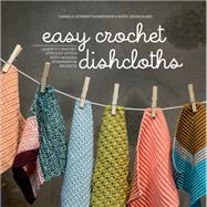Easy Crochet Dishcloths Learn to Crochet Stitch by Stitch with Modern Stashbuster Projects by Rasmussen, Camilla Schmidt; Grangaard, Sofie, 9781589239579