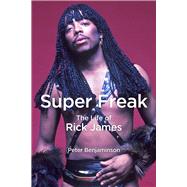 Super Freak The Life of Rick James by Benjaminson, Peter, 9781613749579