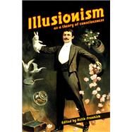 Illusionism by Frankish, Keith; Blackmore, Susan; Dennett, Daniel C.; Garfield, Jay L.; Goff, Philip, 9781845409579