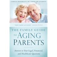 The Family Guide to Aging Parents Answers to Your Legal, Financial, and Healthcare Questions by Rosenblatt, Carolyn, 9781939629579