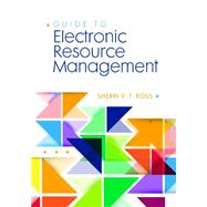 Guide to Electronic Resource Management by Ross, Sheri V. T.; Sutton, Sarah W., 9781440839580