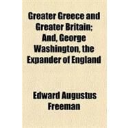 Greater Greece and Greater Britain by Freeman, Edward Augustus, 9781458829580