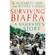 Surviving Biafra A Nigerwife's Story by Bird, S. Elizabeth; Umelo, Rosina, 9781849049580