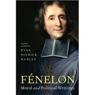 Fnelon Moral and Political Writings by Hanley, Ryan Patrick, 9780190079581