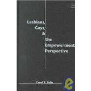 Lesbians, Gays & the Empowerment Perspective by Tully, Carol Thorpe, 9780231109581