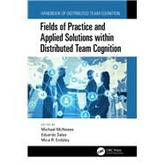 Fields of Practice and Applied Solutions within Distributed Team Cognition by Michael McNeese; Eduardo Salas; Mica R. Endsley, 9780367529581