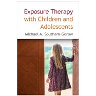 Exposure Therapy With Children and Adolescents by Southam-gerow, Michael A., 9781462539581