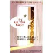 Its All Your Fault How To Make It As A Hollywood Assistant by Robinson, Bill; Morris, Ceridwen, 9780684869582
