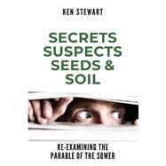 Secrets, Suspects, Seeds & Soil Re-Examining the Parable of the Sower by Stewart, Ken, 9781098379582