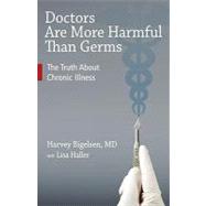 Doctors Are More Harmful Than Germs How Surgery Can Be Hazardous to Your Health - And What to Do About It by Bigelsen, Harvey; Haller, Lisa; Trowbridge, John Parks, 9781556439582