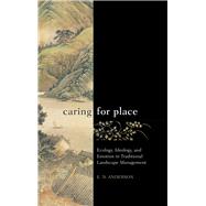 Caring for Place: Ecology, Ideology, and Emotion in Traditional Landscape Management by Anderson,E N, 9781611329582