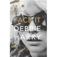 Face It by Harry, Debbie; Simmons, Sylvie (COL), 9780060749583