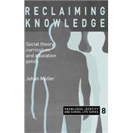 Reclaiming Knowledge: Social Theory, Curriculum and Education Policy by Muller,Johan, 9780750709583