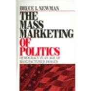 The Mass Marketing of Politics; Democracy in an Age of Manufactured Images by Bruce I. Newman, 9780761909583