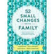 52 Small Changes for the Family Sharpen Minds * Build Confidence * Boost Health * Deepen Connections by Blumenthal, Brett; Tan, Danielle Shea, 9781452169583