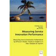 Measuring Service Innovation Performance - Measuring Service Innovation Performance by Diffusion Model : Empirical Evidence on New Festivals of Tourism by Chen, Chih-hsien; Jaw, Chyi; Xiao, Bo-xun, 9783639009583